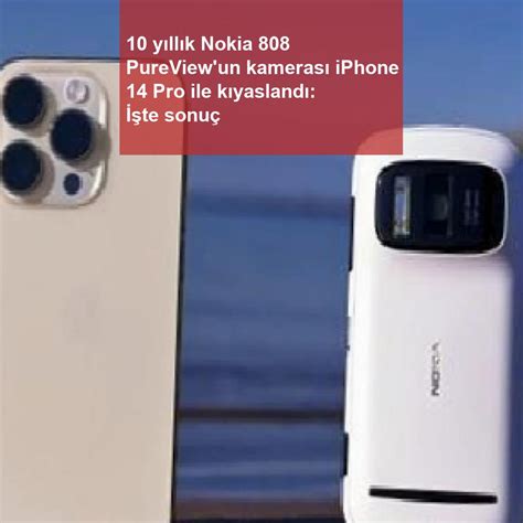 1­0­ ­y­ı­l­l­ı­k­ ­N­o­k­i­a­ ­8­0­8­ ­P­u­r­e­V­i­e­w­­u­n­ ­k­a­m­e­r­a­s­ı­ ­i­P­h­o­n­e­ ­1­4­ ­P­r­o­ ­i­l­e­ ­k­ı­y­a­s­l­a­n­d­ı­:­ ­İ­ş­t­e­ ­s­o­n­u­ç­